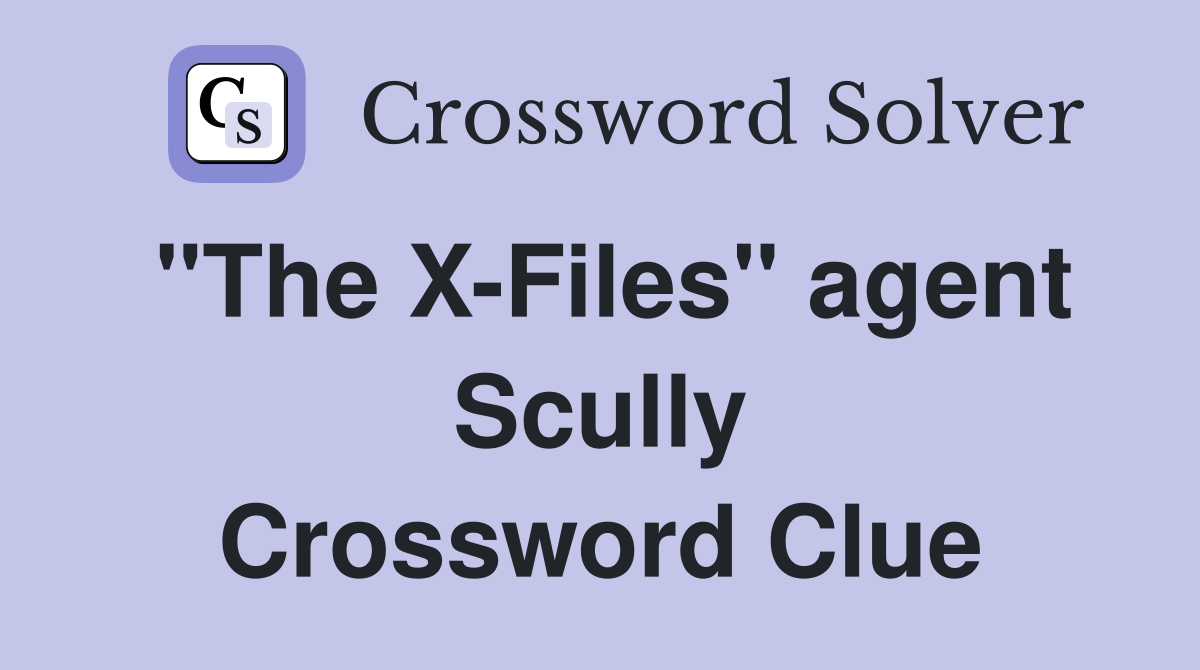 "The X-Files" agent Scully Crossword Clue