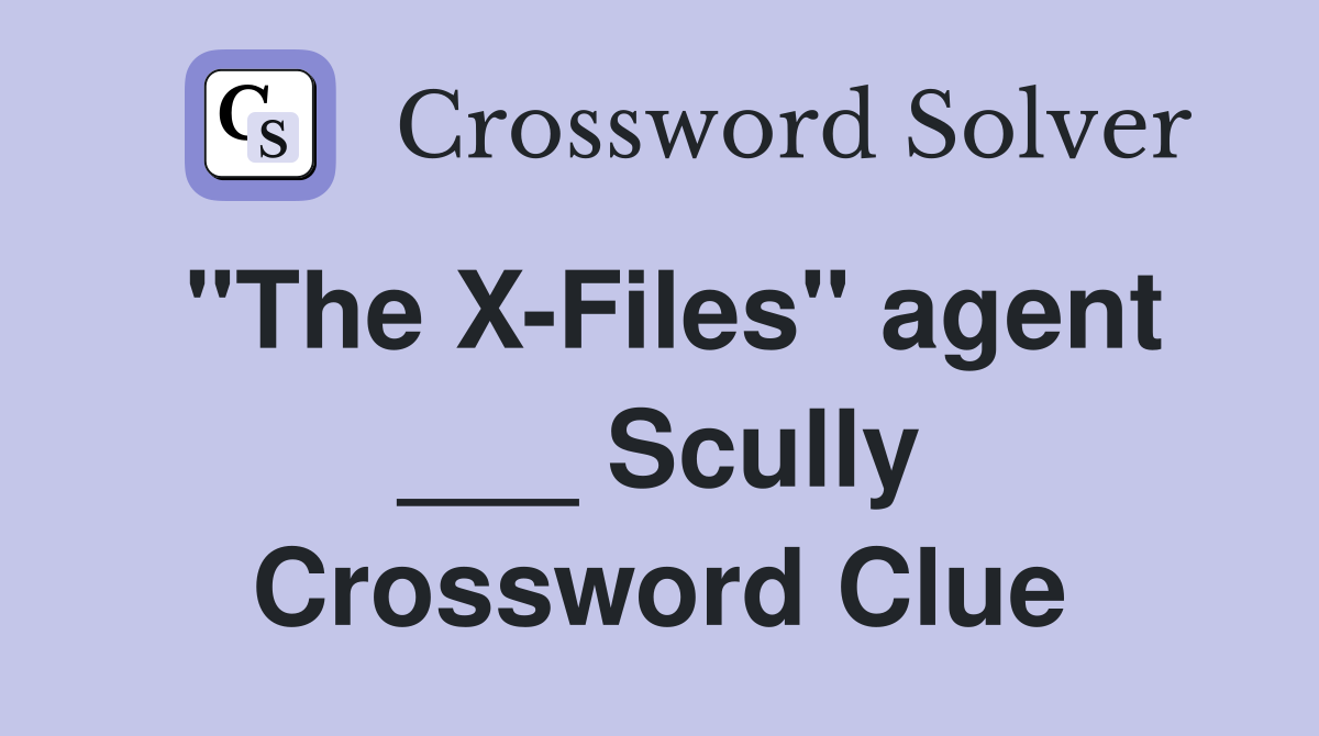 "The X-Files" agent ___ Scully Crossword Clue