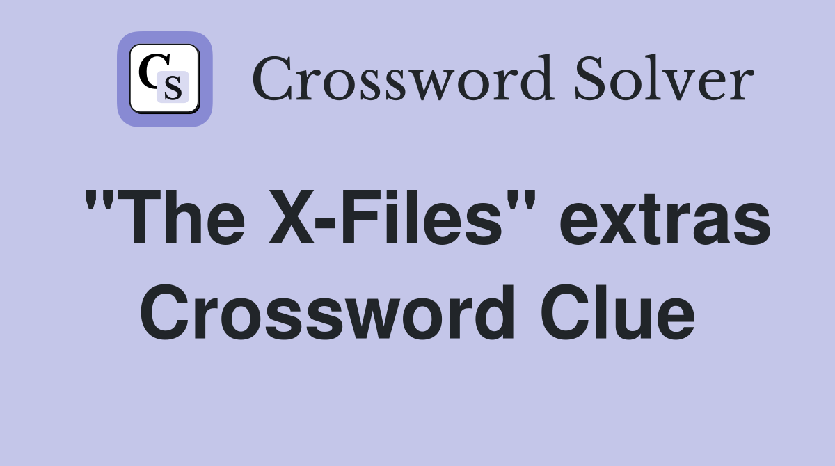"The X-Files" extras Crossword Clue