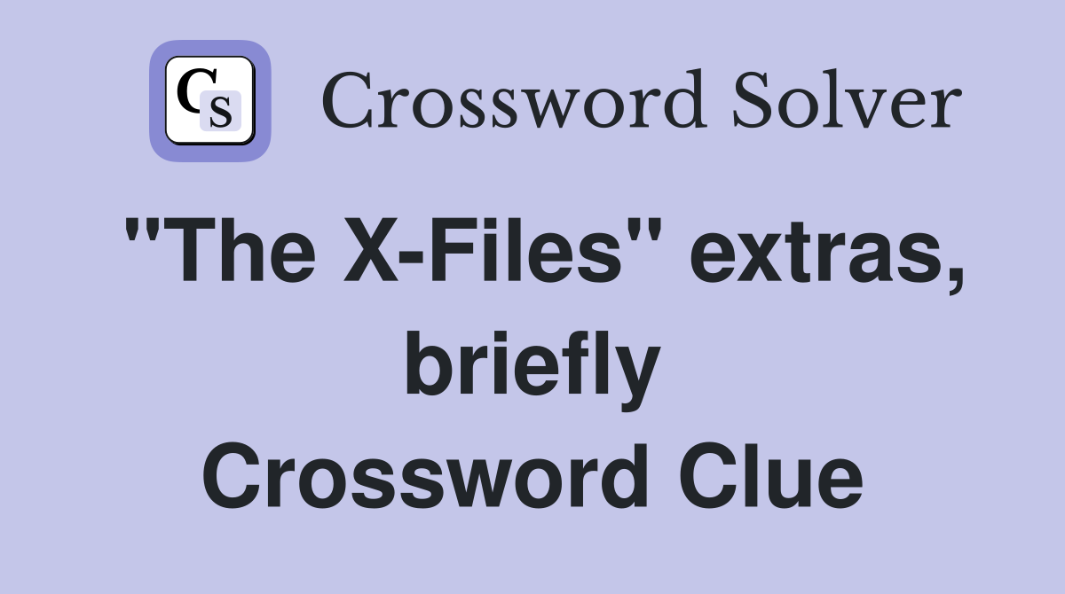 "The X-Files" extras, briefly Crossword Clue