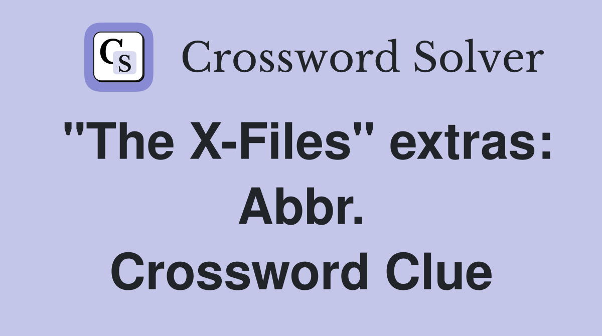 "The X-Files" extras: Abbr. Crossword Clue