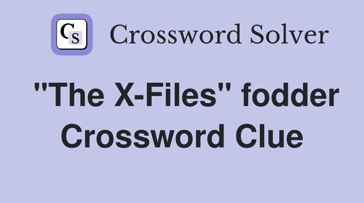 "The X-Files" fodder Crossword Clue
