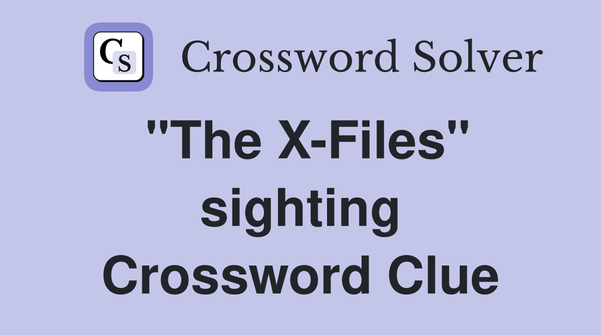 "The X-Files" sighting Crossword Clue