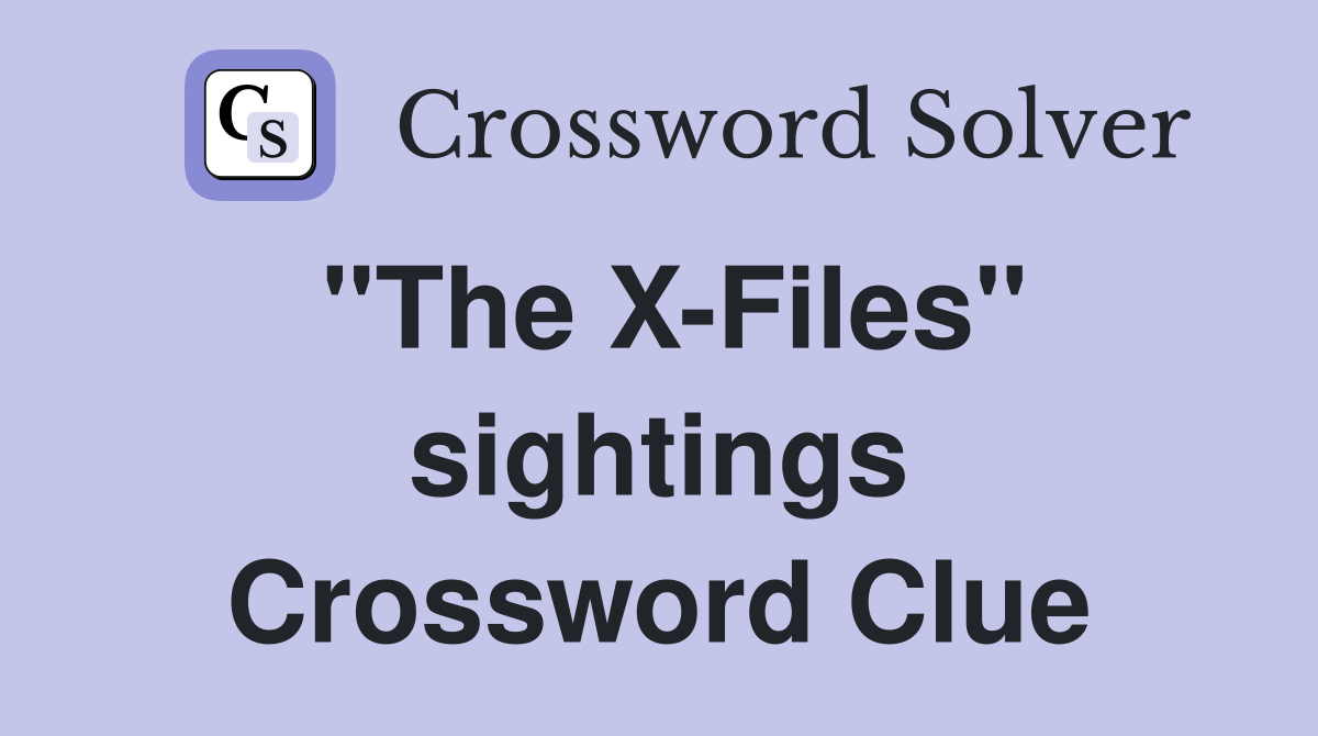"The X-Files" sightings Crossword Clue