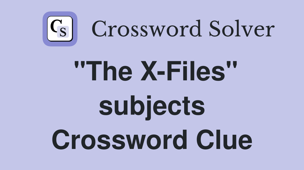 "The X-Files" subjects Crossword Clue
