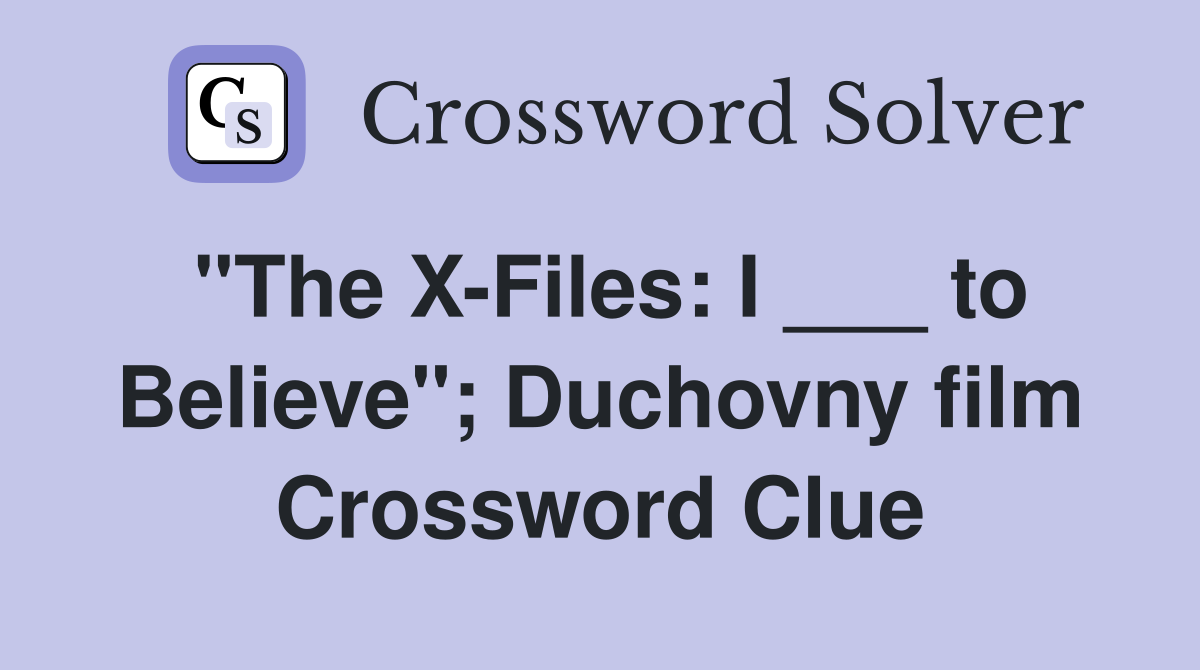 "The X-Files: I ___ to Believe"; Duchovny film Crossword Clue