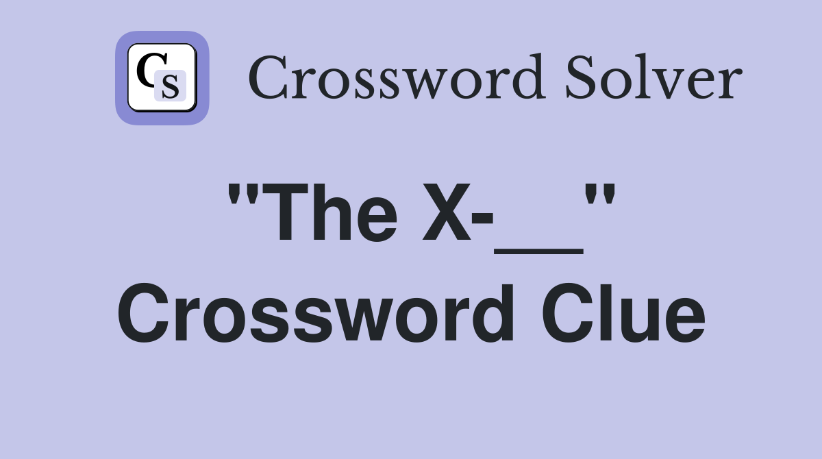 "The X-__" Crossword Clue