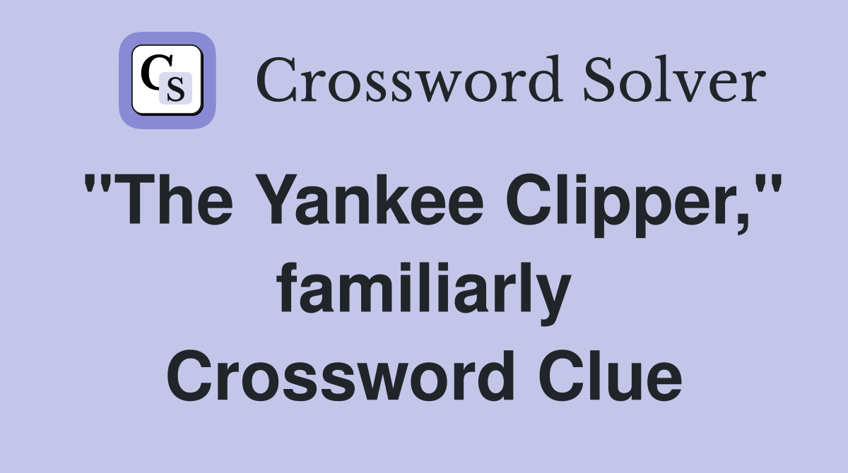 "The Yankee Clipper," familiarly Crossword Clue