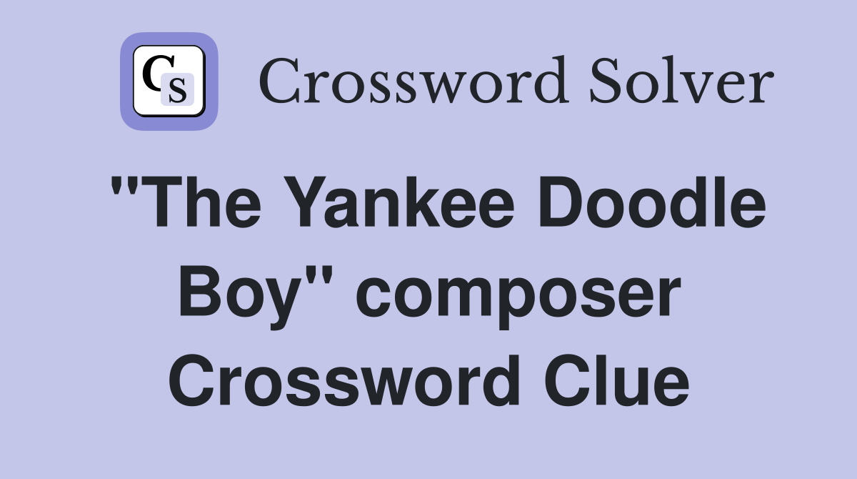 "The Yankee Doodle Boy" composer Crossword Clue