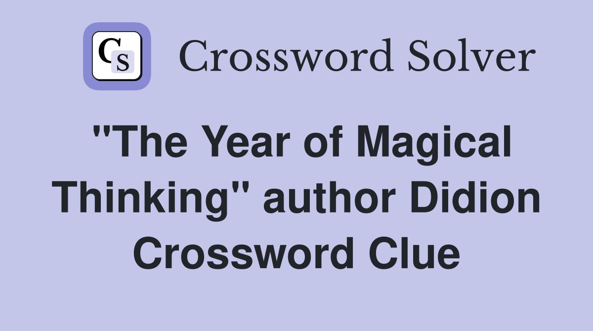 "The Year of Magical Thinking" author Didion Crossword Clue