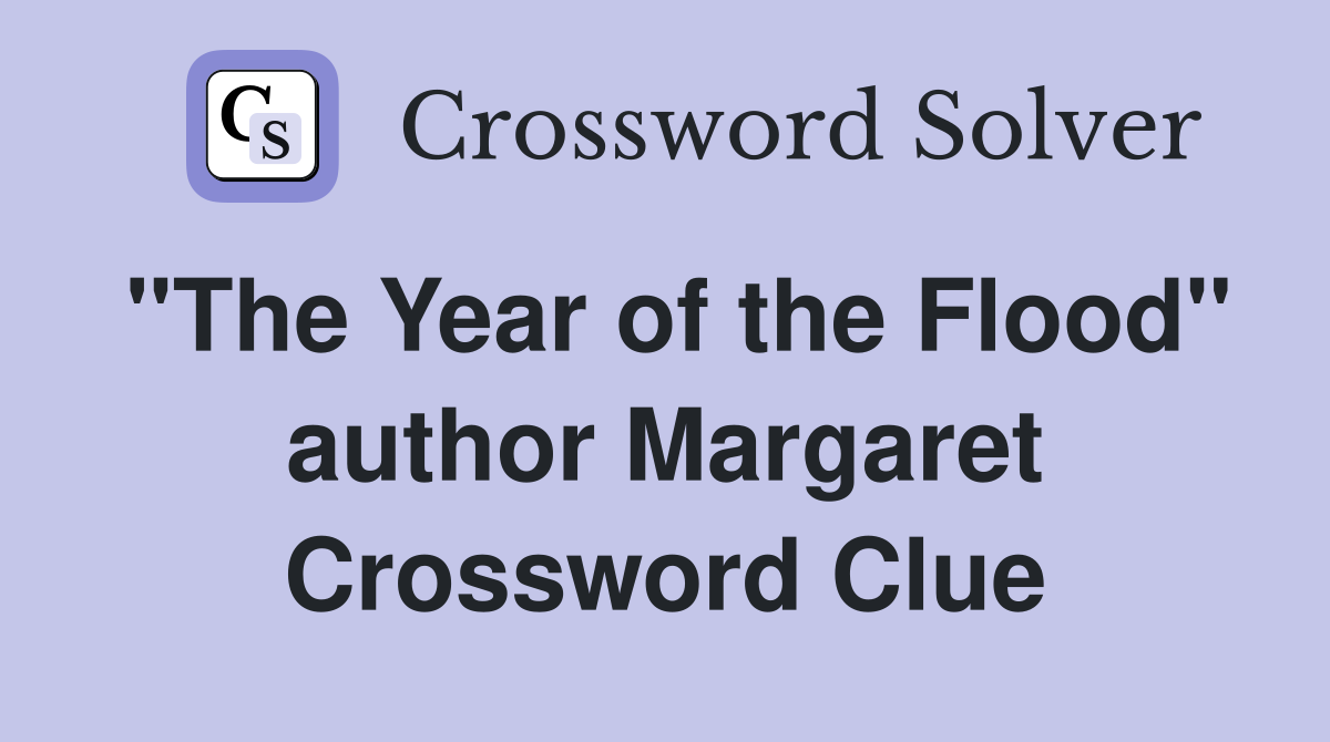 "The Year of the Flood" author Margaret Crossword Clue