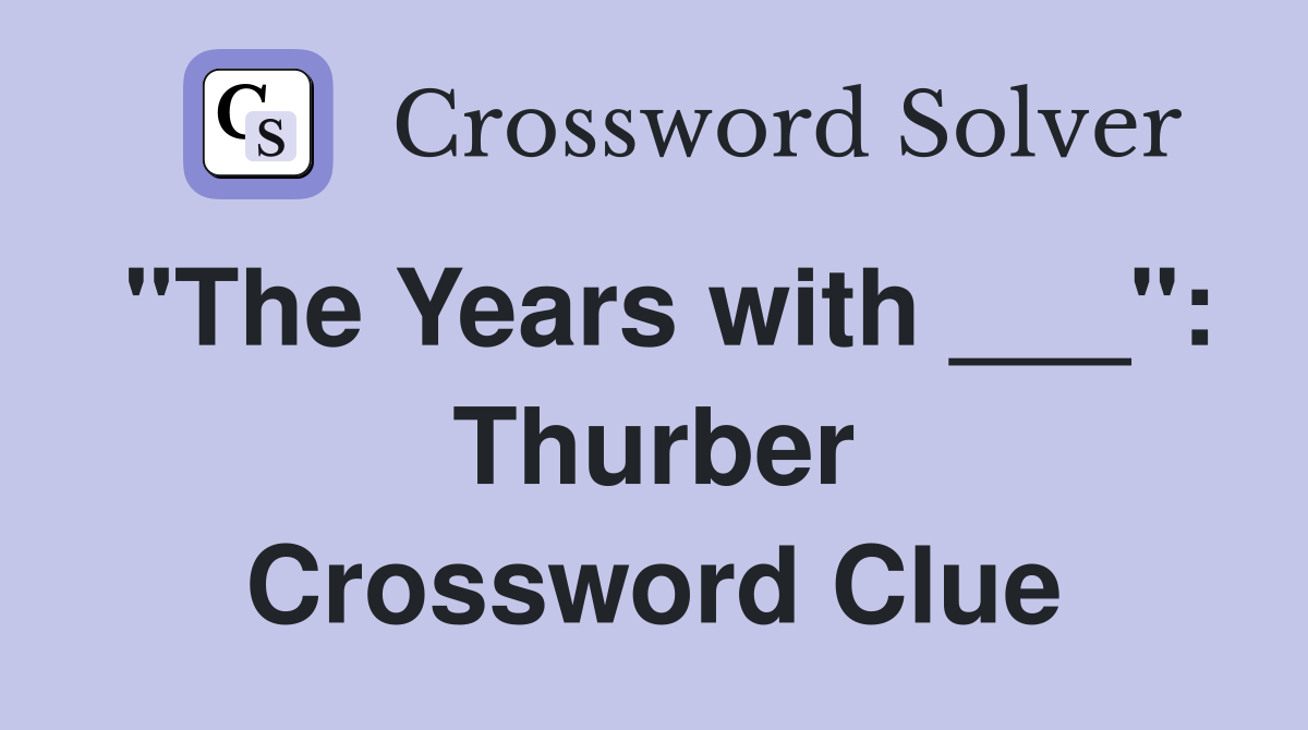 "The Years with ___": Thurber Crossword Clue