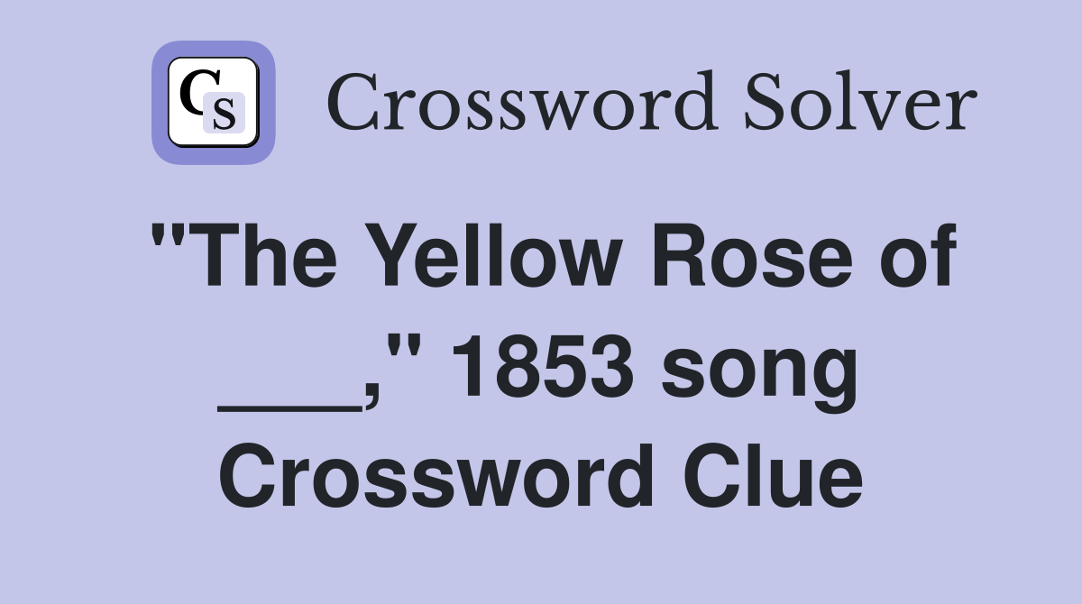 "The Yellow Rose of ___," 1853 song Crossword Clue