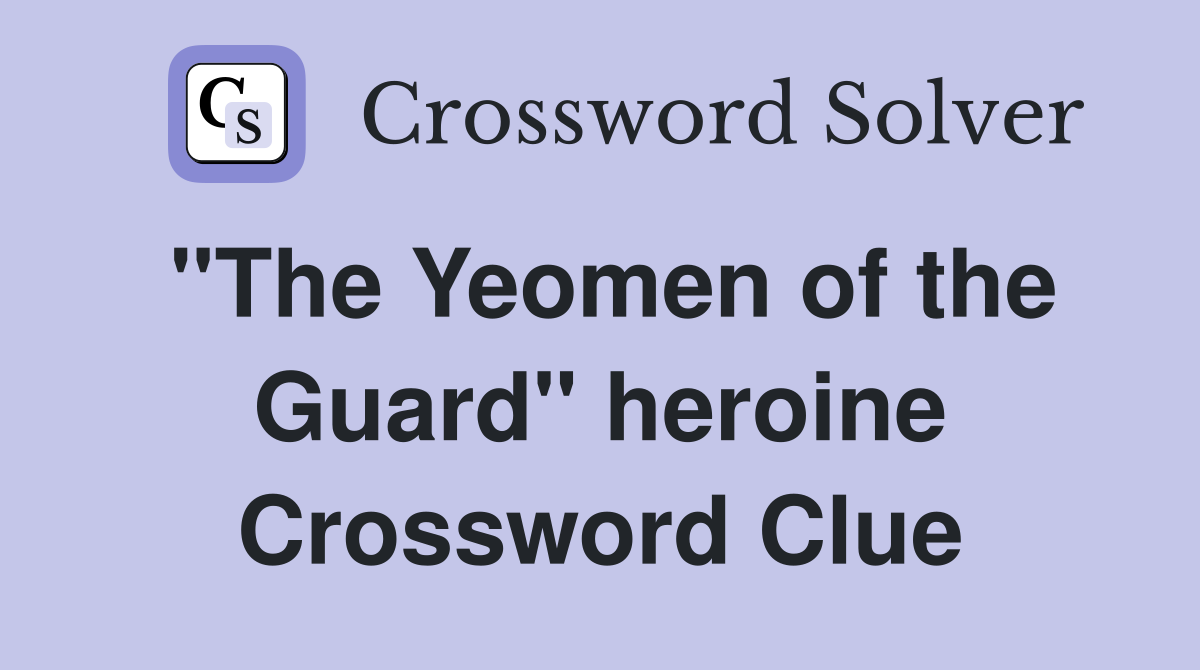 "The Yeomen of the Guard" heroine Crossword Clue