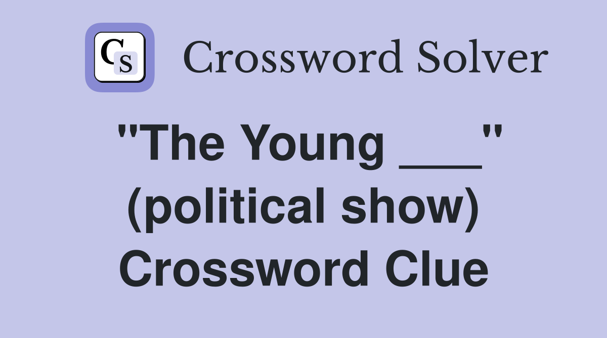 "The Young ___" (political show) Crossword Clue