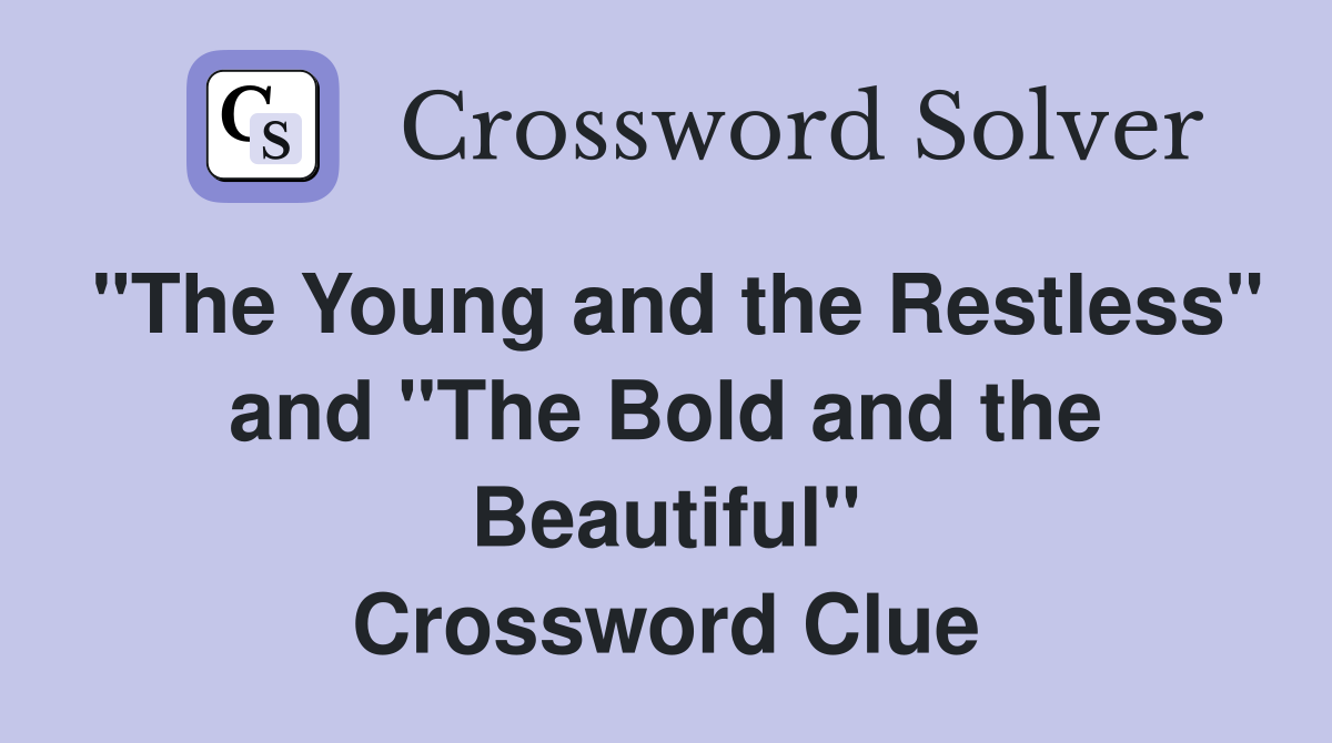 "The Young and the Restless" and "The Bold and the Beautiful" Crossword Clue