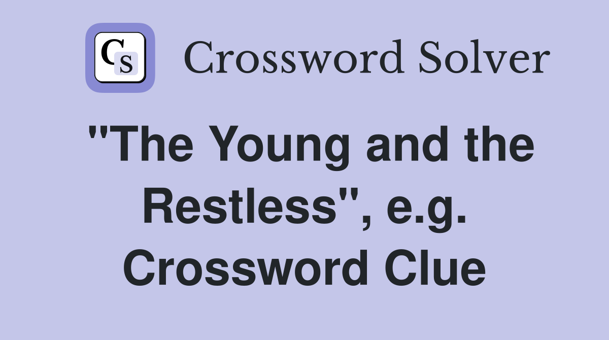 "The Young and the Restless", e.g. Crossword Clue