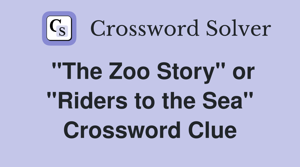 "The Zoo Story" or "Riders to the Sea" Crossword Clue
