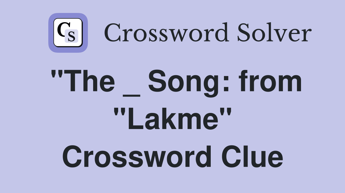 "The _ Song: from "Lakme" Crossword Clue