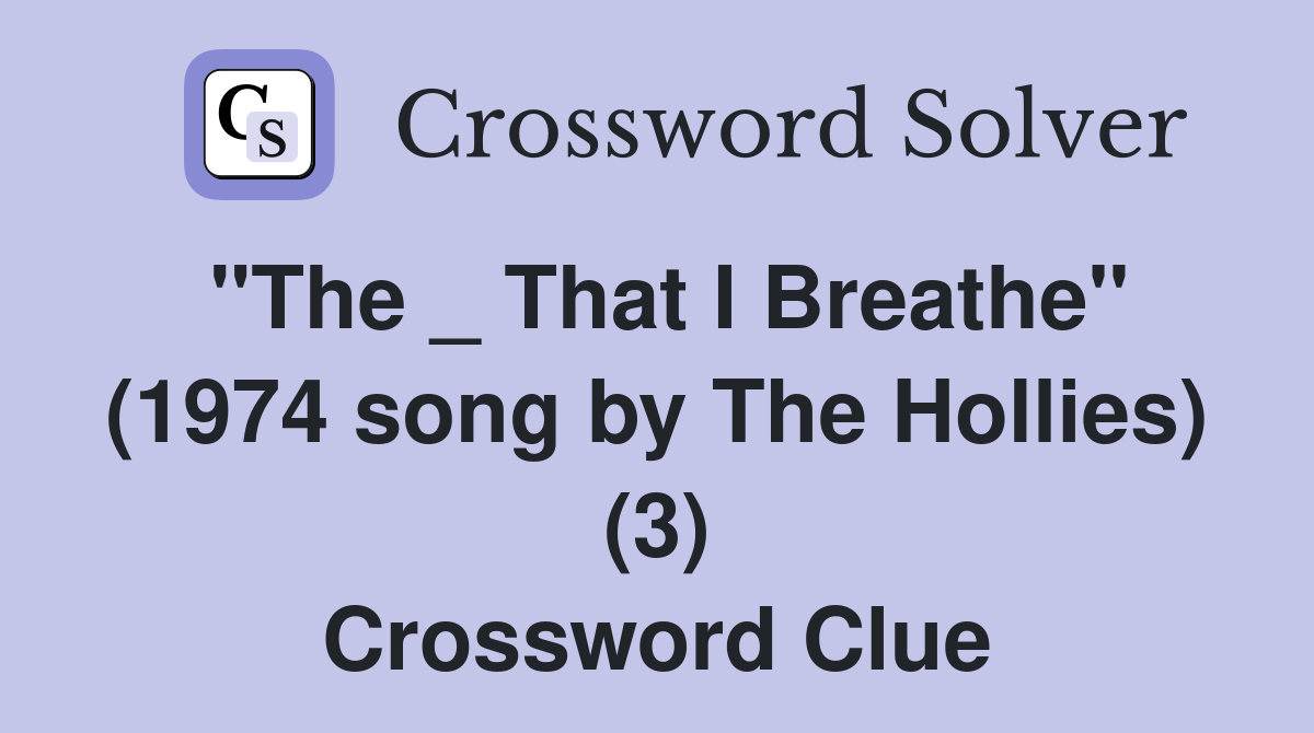 "The _ That I Breathe" (1974 song by The Hollies) (3) Crossword Clue