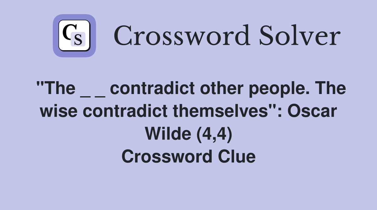 "The _ _ contradict other people. The wise contradict themselves": Oscar Wilde (4,4) Crossword Clue