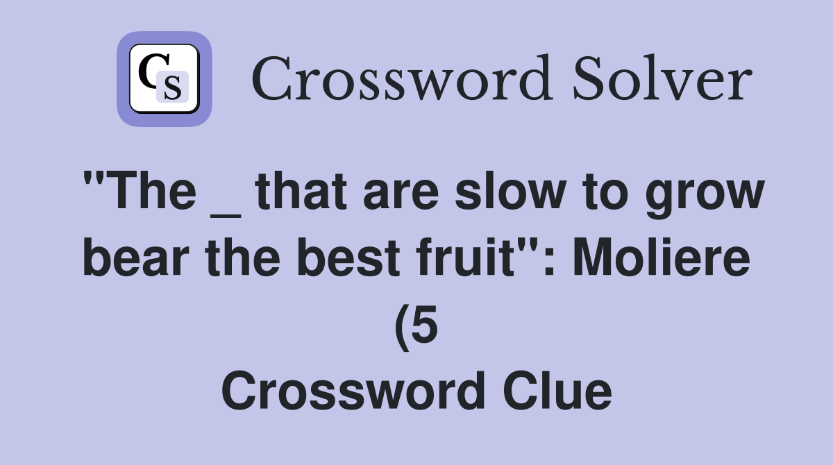 quot The that are slow to grow bear the best fruit quot : Moliere (5 quot The that are slow to grow bear the best fruit quot : Moliere (5