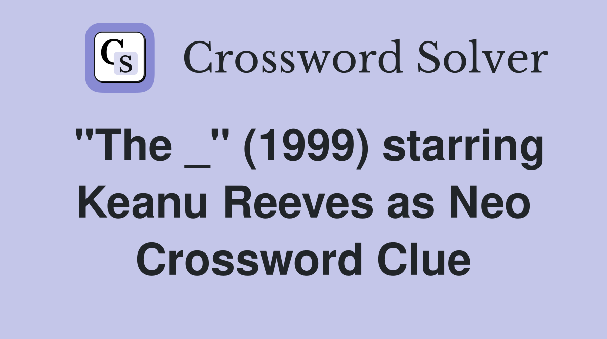 "The _" (1999) starring Keanu Reeves as Neo Crossword Clue