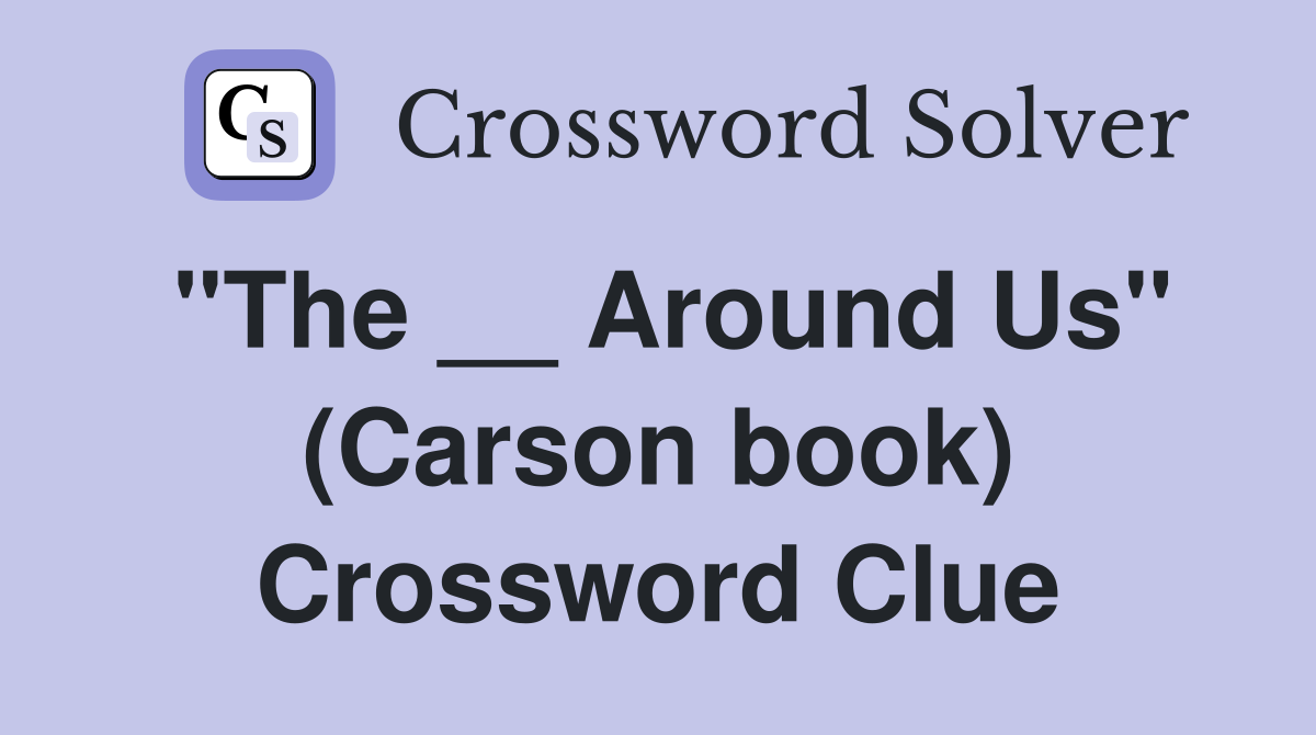 "The __ Around Us" (Carson book) Crossword Clue
