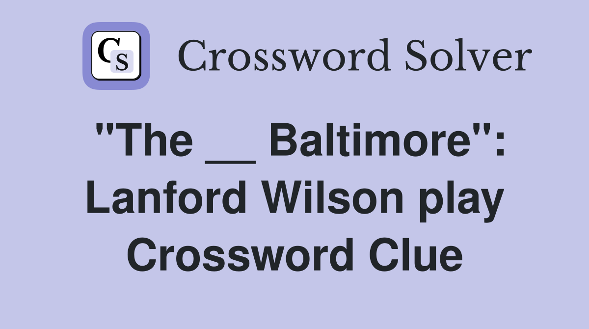 "The __ Baltimore": Lanford Wilson play Crossword Clue