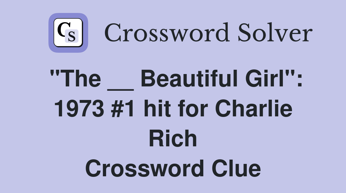 "The __ Beautiful Girl": 1973 #1 hit for Charlie Rich Crossword Clue