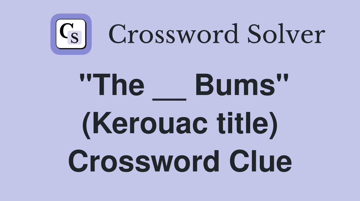 "The __ Bums" (Kerouac title) Crossword Clue
