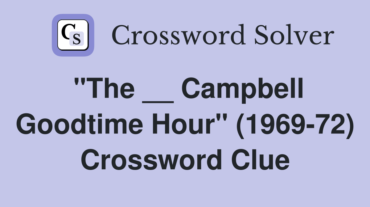 "The __ Campbell Goodtime Hour" (1969-72) Crossword Clue