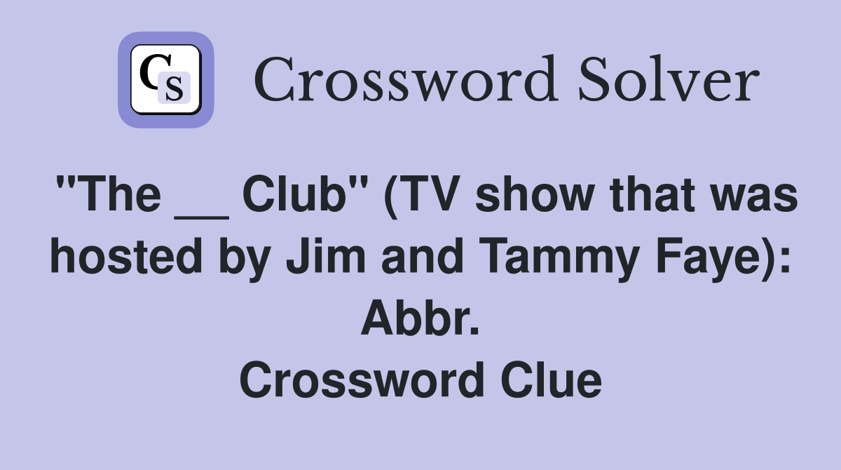 "The __ Club" (TV show that was hosted by Jim and Tammy Faye): Abbr. Crossword Clue