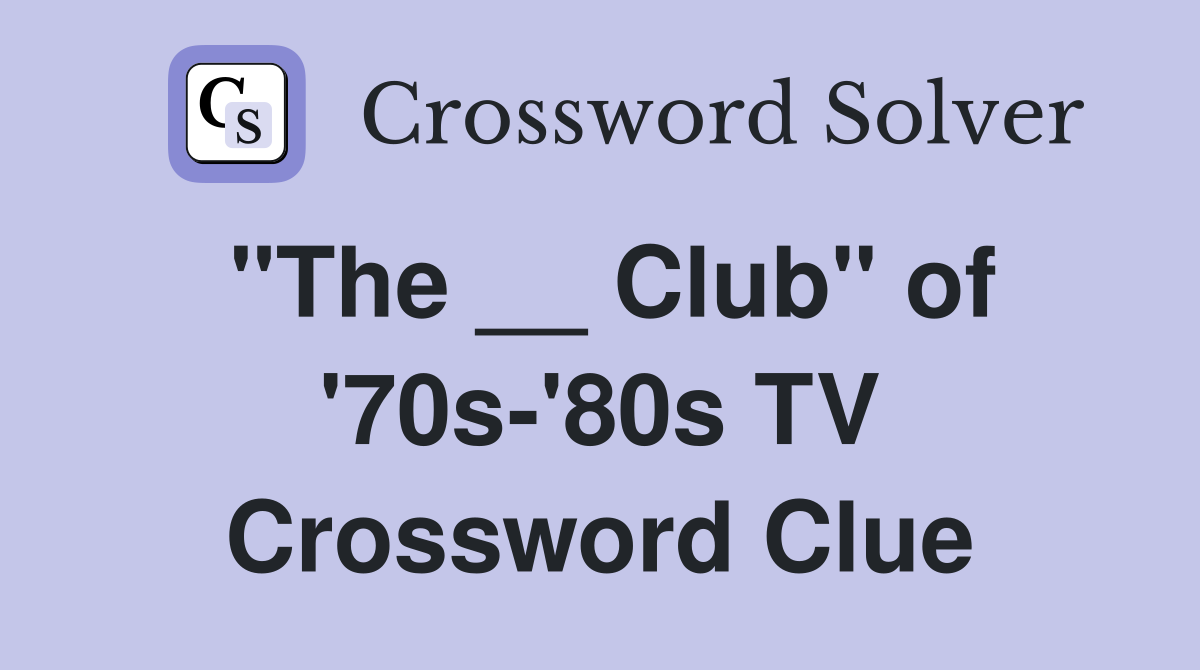 "The __ Club" of '70s-'80s TV Crossword Clue