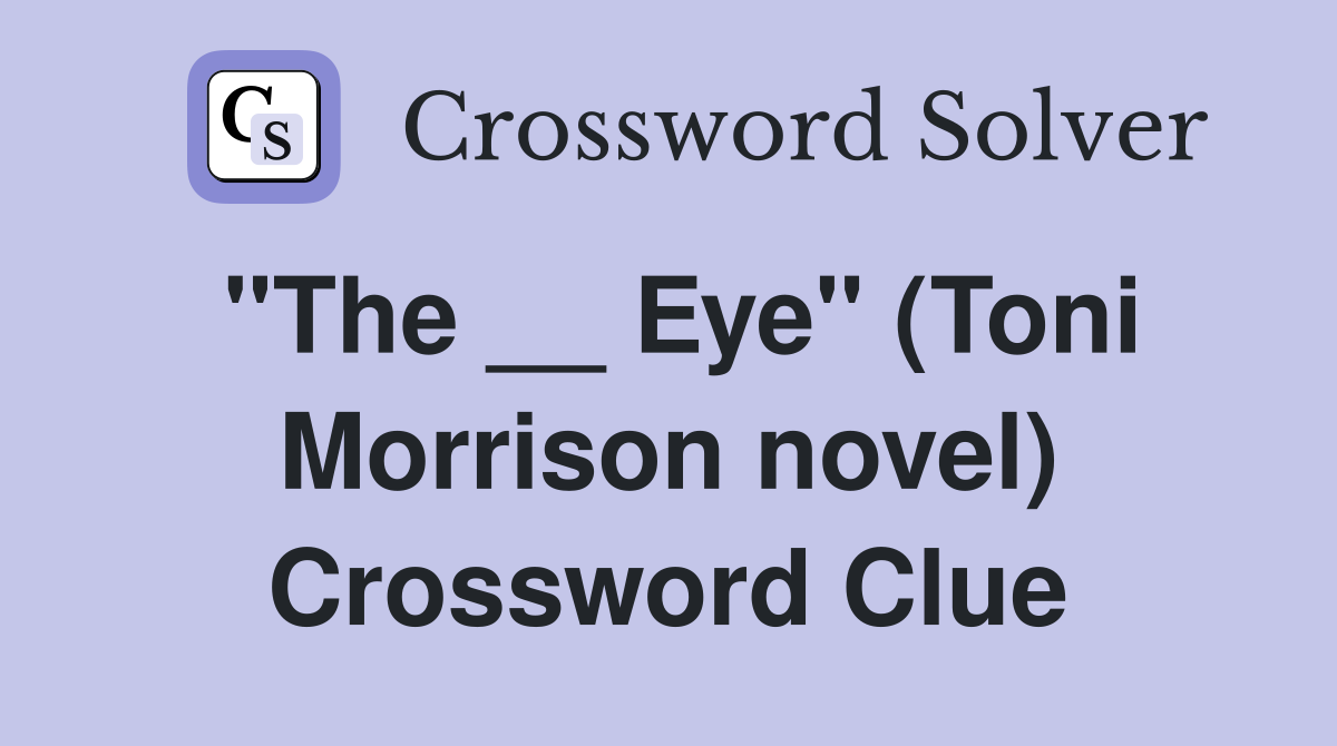 "The __ Eye" (Toni Morrison novel) Crossword Clue