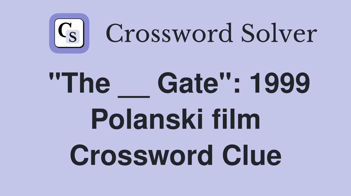 "The __ Gate": 1999 Polanski film Crossword Clue