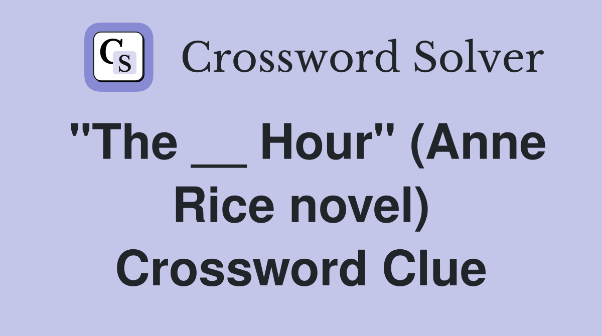 "The __ Hour" (Anne Rice novel) Crossword Clue