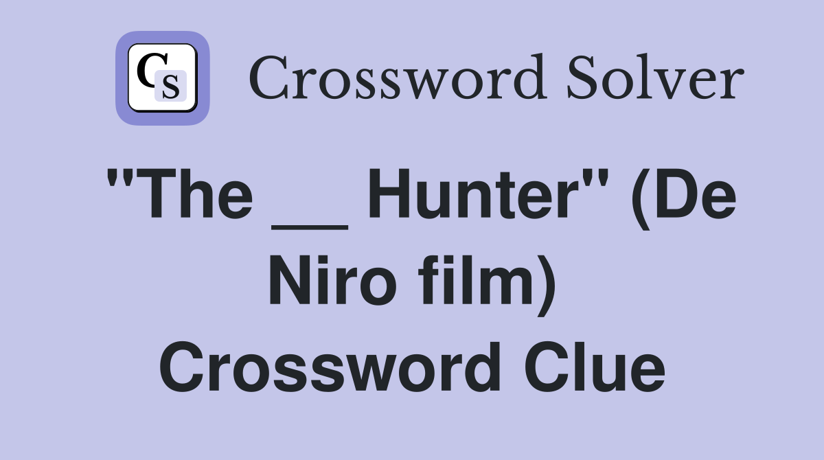 "The __ Hunter" (De Niro film) Crossword Clue