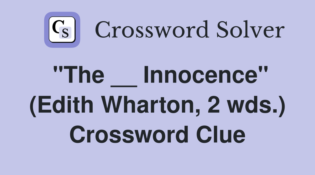 "The __ Innocence" (Edith Wharton, 2 wds.) Crossword Clue