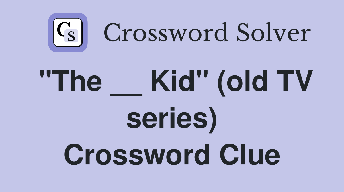 "The __ Kid" (old TV series) Crossword Clue
