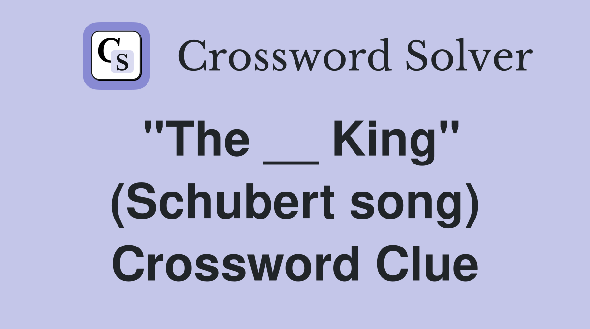 "The __ King" (Schubert song) Crossword Clue