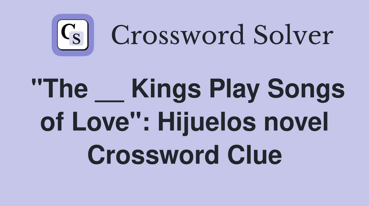 "The __ Kings Play Songs of Love": Hijuelos novel Crossword Clue