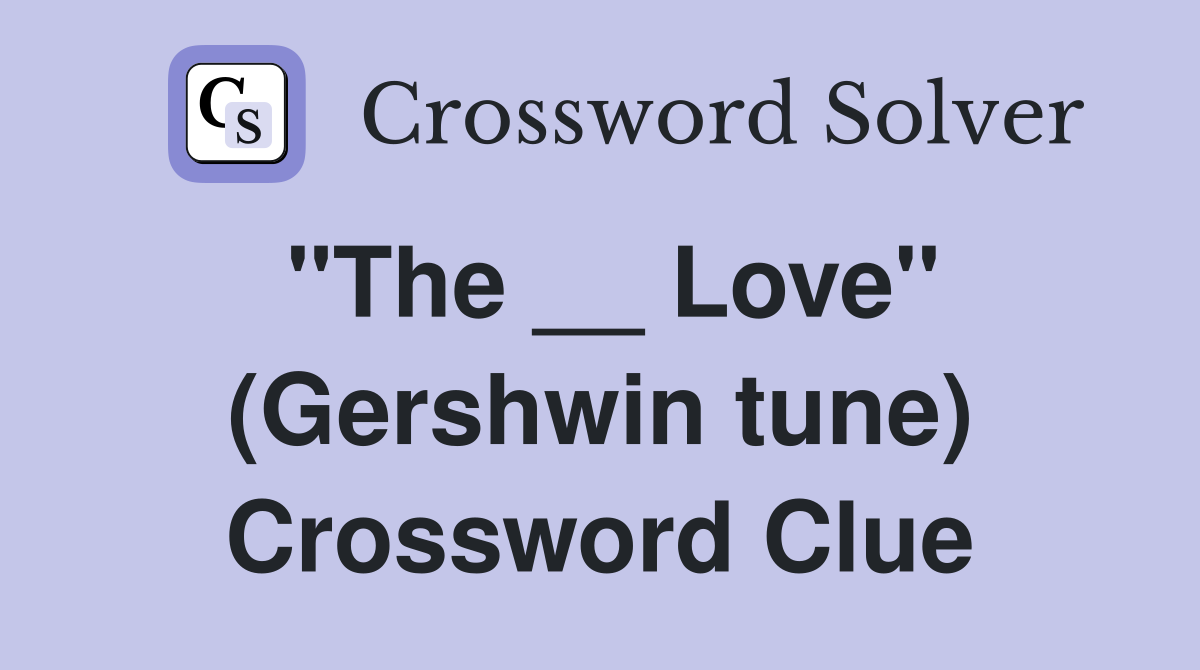 "The __ Love" (Gershwin tune) Crossword Clue
