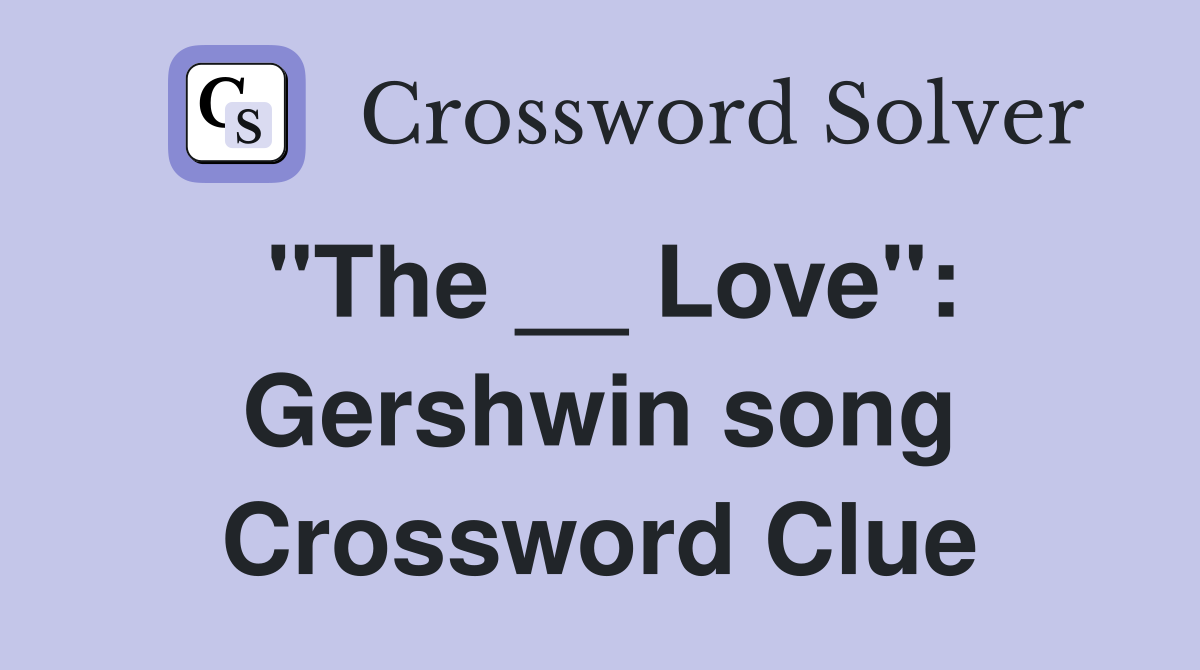 "The __ Love": Gershwin song Crossword Clue