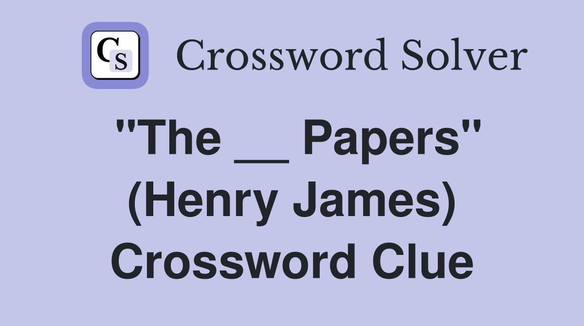 "The __ Papers" (Henry James) Crossword Clue