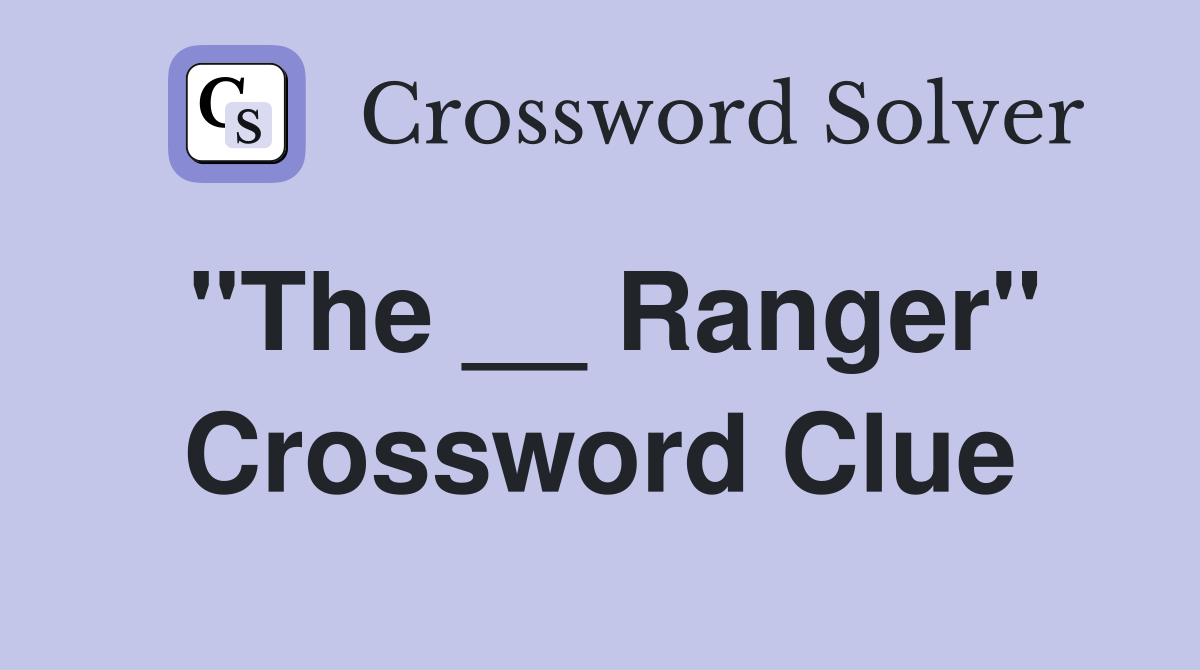 "The __ Ranger" Crossword Clue