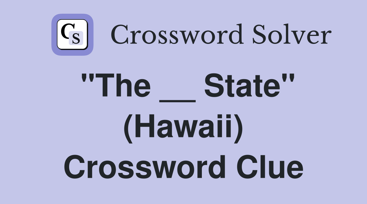 "The __ State" (Hawaii) Crossword Clue