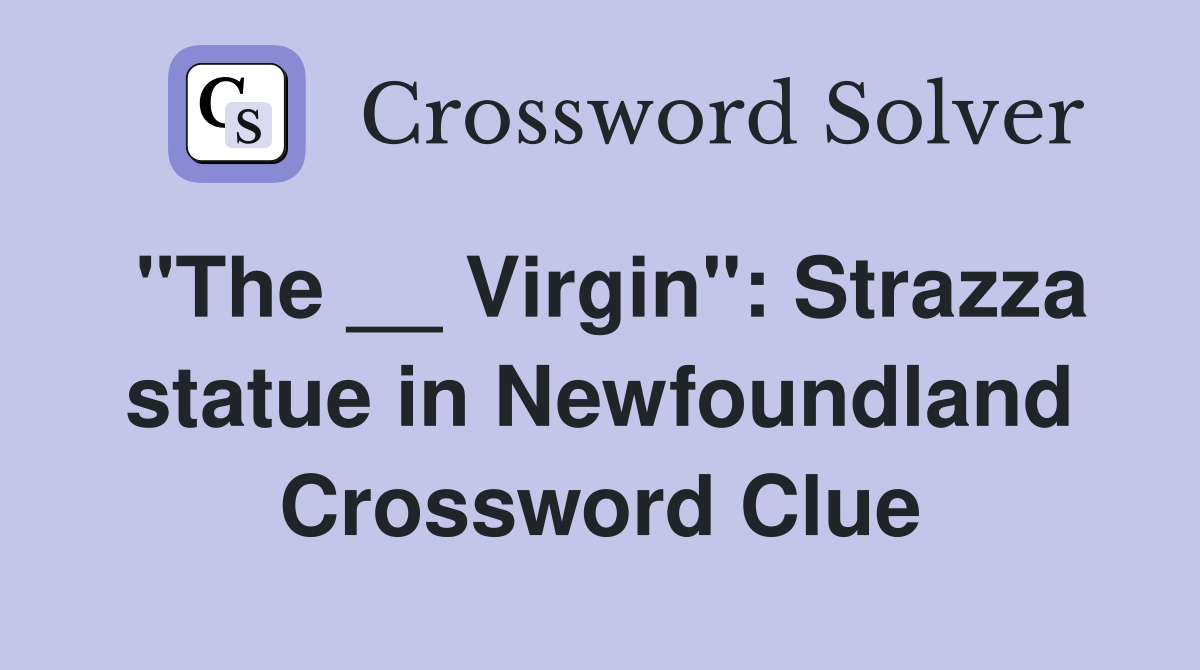 "The __ Virgin": Strazza statue in Newfoundland Crossword Clue