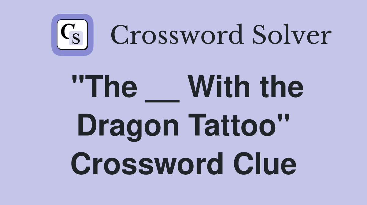 "The __ With the Dragon Tattoo" Crossword Clue