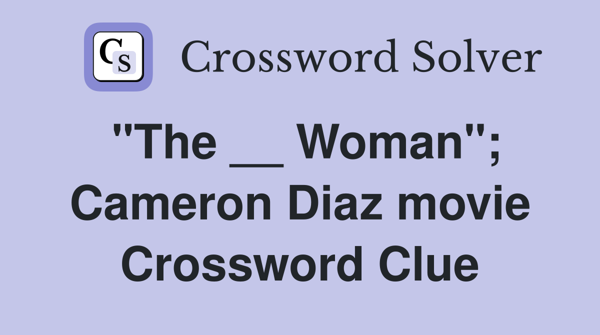 "The __ Woman"; Cameron Diaz movie Crossword Clue